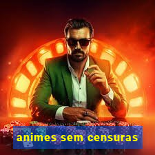 animes sem censuras